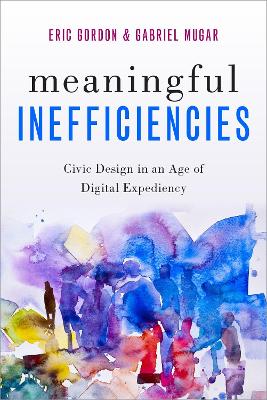 Meaningful Inefficiencies: Civic Design in an Age of Digital Expediency by Eric Gordon