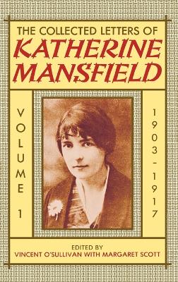 The Collected Letters of Katherine Mansfield: Volume I: 1903-1917 by Katherine Mansfield
