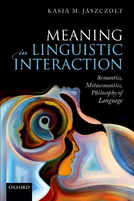 Meaning in Linguistic Interaction: Semantics, Metasemantics, Philosophy of Language by Kasia M. Jaszczolt