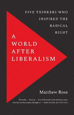 A World after Liberalism: Five Thinkers Who Inspired the Radical Right book