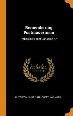 Remembering Postmodernism: Trends in Recent Canadian Art book