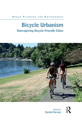 Bicycle Urbanism: Reimagining Bicycle Friendly Cities by Rachel Berney