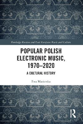 Popular Polish Electronic Music, 1970–2020: A Cultural History by Ewa Mazierska