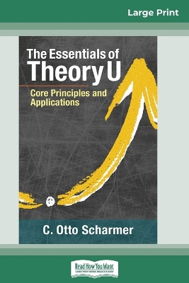 The The Essentials of Theory U: Core Principles and Applications (16pt Large Print Edition) by C. Otto Scharmer
