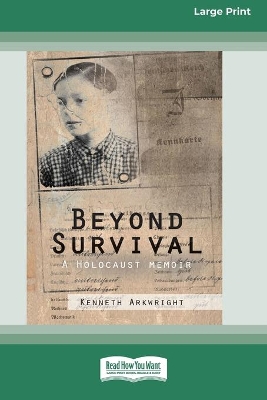 Beyond Survival: A Holocaust memoir (16pt Large Print Edition) by Kenneth Arkwright