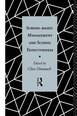 School-Based Management and School Effectiveness by Clive Dimmock
