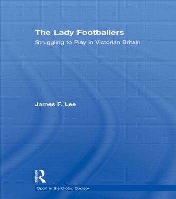 The Lady Footballers: Struggling to Play in Victorian Britain book