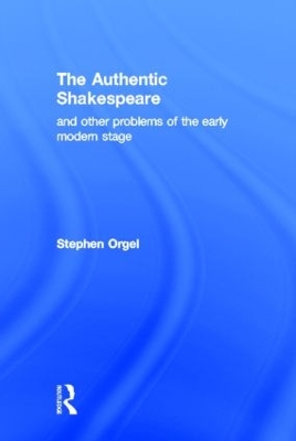 The Authentic Shakespeare: and Other Problems of the Early Modern Stage book