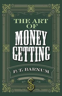 The The Art of Money Getting by P T Barnum