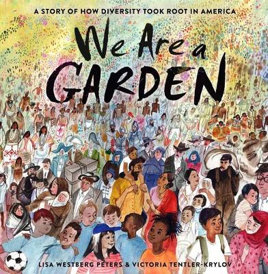 We Are a Garden: A Story of How Diversity Took Root in America  book