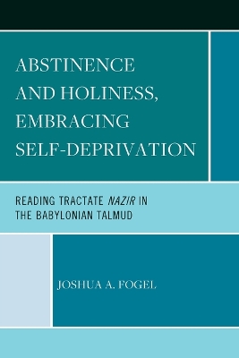 Abstinence and Holiness, Embracing Self-Deprivation: Reading Tractate Nazir in the Babylonian Talmud book