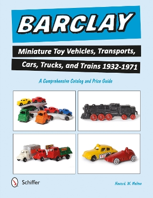 Barclay Miniature Toy Vehicles, Transports, Cars, Trucks, and Trains 1932-1971 book