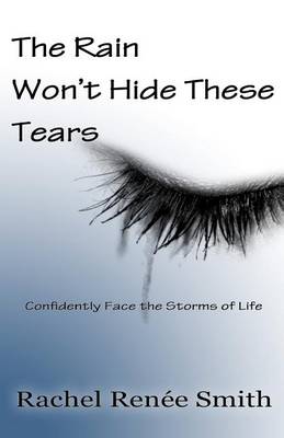 The Rain Won't Hide These Tears: Confidently Face the Storms of Life book