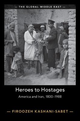 Heroes to Hostages: America and Iran, 1800–1988 by Firoozeh Kashani-Sabet
