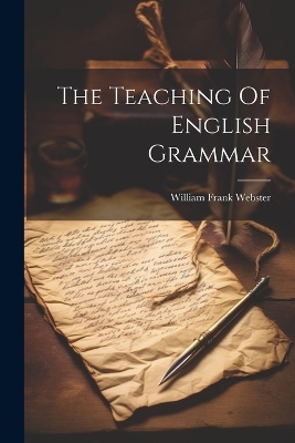 The Teaching of English Grammar by William Frank Webster