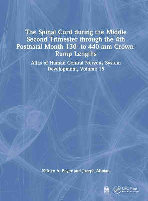 The Spinal Cord during the Middle Second Trimester through the 4th Postnatal Month 130- to 440-mm Crown-Rump Lengths: Atlas of Human Central Nervous System Development, Volume 15 book