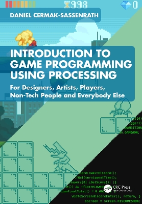 Introduction to Game Programming using Processing: For Designers, Artists, Players, Non-Tech People and Everybody Else book