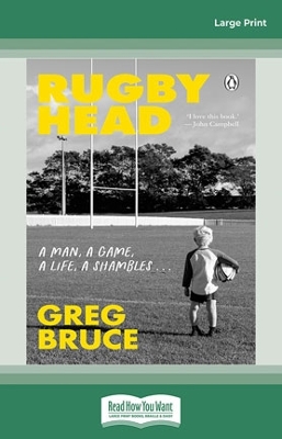 Rugby Head: A Man, A Game, A Life, A Shambles ... by Greg Bruce