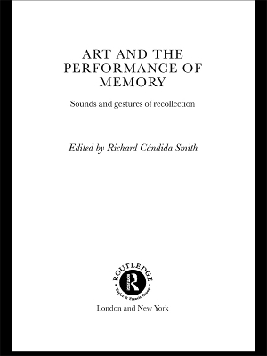 Art and the Performance of Memory: Sounds and Gestures of Recollection by Richard Cándida Smith
