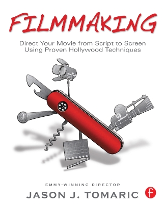 Filmmaking: Direct Your Movie from Script to Screen Using Proven Hollywood Techniques by Jason Tomaric
