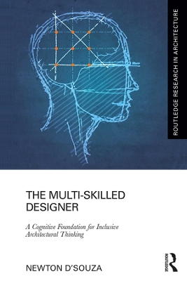 The Multi-Skilled Designer: A Cognitive Foundation for Inclusive Architectural Thinking by Newton D'souza