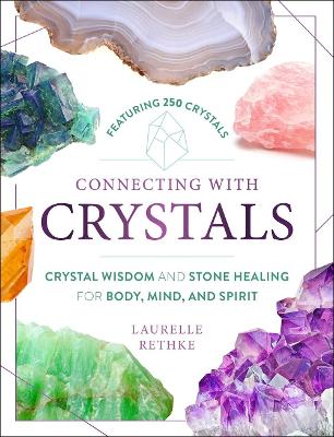 Connecting with Crystals: Crystal Wisdom and Stone Healing for Body, Mind, and Spirit book