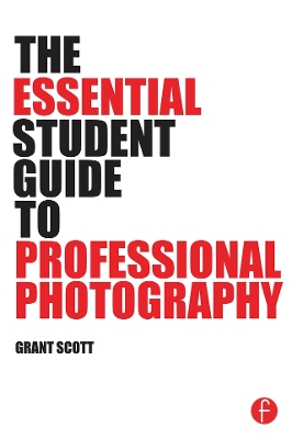 The The Essential Student Guide to Professional Photography by Grant Scott