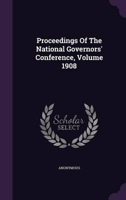 Proceedings Of The National Governors' Conference, Volume 1908 by Anonymous