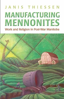 Manufacturing Mennonites by Janis Lee Thiessen