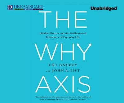 The Why Axis: Hidden Motives and the Undiscovered Economics of Everyday Life book