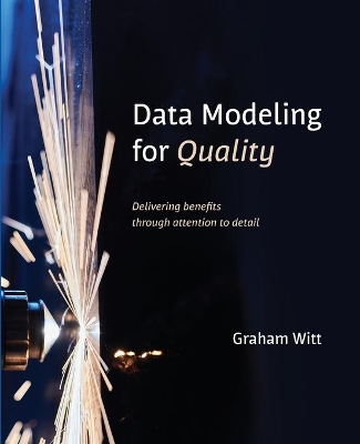 Data Modeling for Quality: Delivering benefits through attention to detail book