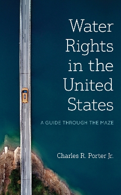 Water Rights in the United States: A Guide through the Maze book