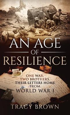 An Age of Resilience: One War. Two Brothers. Their Letters Home From World War I. book