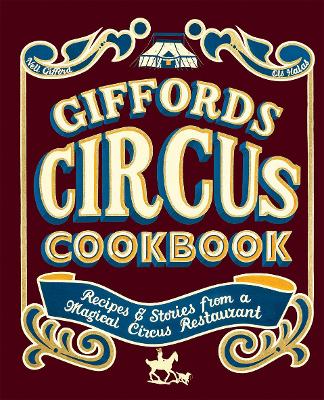 Giffords Circus Cookbook: Recipes and Stories From a Magical Circus Restaurant by Nell Gifford