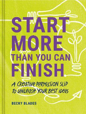 Start More Than You Can Finish: A Creative Permission Slip to Unleash Your Best Ideas book