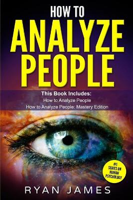 How to Analyze People: 2 Manuscripts - How to Master Reading Anyone Instantly Using Body Language, Personality Types, and Human Psychology by Ryan James