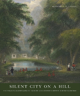 Silent City on a Hill: Picturesque Landscapes of Memory and Boston's Mount Auburn Cemetery book