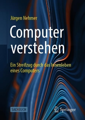 Computer verstehen: Ein Streifzug durch das Innenleben eines Computers book