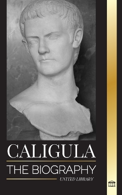 Caligula: The biography of the mad Roman emperor corrupted by power book