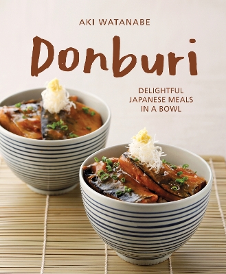 Donburi: (New Edition): Delightful Japanese Meals in a Bowl by Aki Watanabe