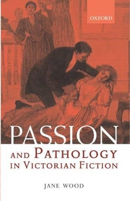 Passion and Pathology in Victorian Fiction by Jane Wood