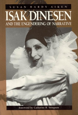 Isak Dinesen and the Engendering of Narrative by Susan Hardy Aiken