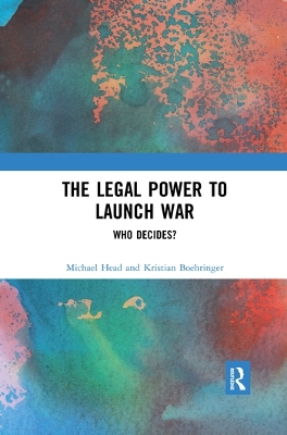 The Legal Power to Launch War: Who Decides? book