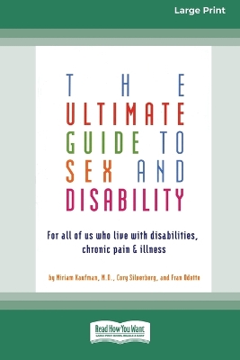 The Ultimate Guide to Sex and Disability: For All of Us Who Live with Disabilities, Chronic Pain and Illness (16pt Large Print Edition) by Miriam Kaufman