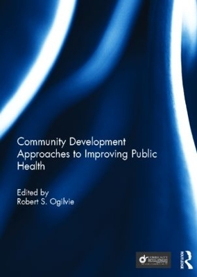 Community Development Approaches to Improving Public Health by Robert Ogilvie