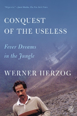 Conquest of the Useless: Fever Dreams in the Jungle by Werner Herzog