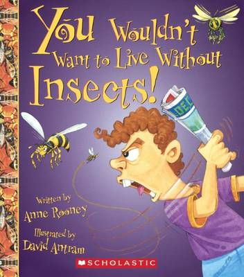 You Wouldn't Want to Live Without Insects! by Anne Rooney