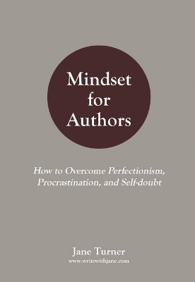 Mindset for Authors: How to Overcome Perfectionism, Procrastination and Self-Doubt book