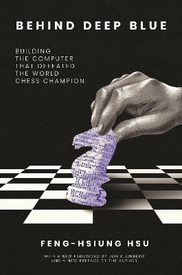 Behind Deep Blue: Building the Computer That Defeated the World Chess Champion by Feng-hsiung Hsu