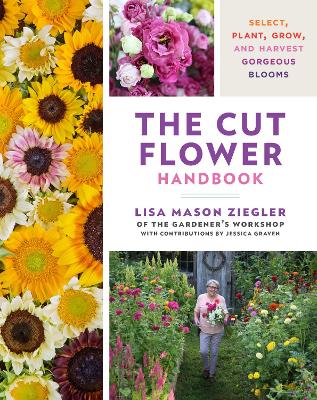 The Cut Flower Handbook: Select, Plant, Grow, and Harvest Gorgeous Blooms by Lisa Mason Ziegler
